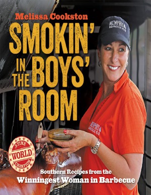 Smokin In The Boys Room Southern Recipes From The Winningest Woman In Barbecue Melissa Cookston