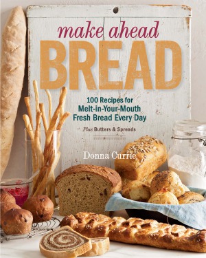 Make Ahead Bread 100 Recipes For Meltinyourmouth Fresh Bread Every Day Donna Currie