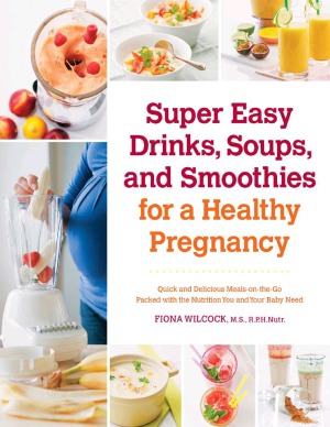 Super Easy Drinks Soups And Smoothies For A Healthy Pregnancy Fiona Wilcock