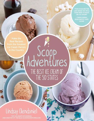 Scoop Adventures The Best Ice Cream Of The 50 States Make The Real Recipes From The Greatest Ice Cream Parlors In The Country Lindsay Clendaniel