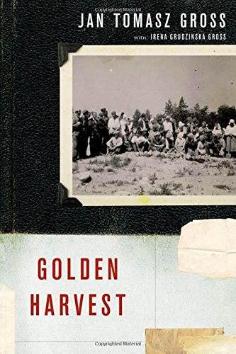 Golden Harvest Events At The Periphery Of The Holocaust 1st Edition Jan Tomasz Gross