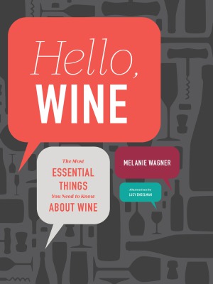 Hello Wine The Most Essential Things You Need To Know About Wine Melanie Wagner