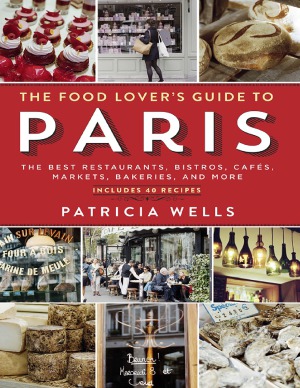 The Food Lovers Guide To Paris The Best Restaurants Bistros Cafes Markets Bakeries And More 5th Edition Patricia Wells