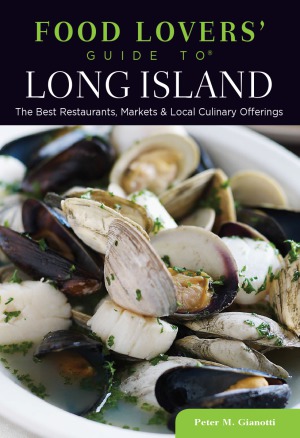 Food Lovers Guide To Long Island The Best Restaurants Markets Local Culinary Offerings Peter M Gianotti