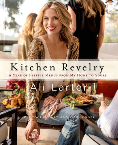 Kitchen Revelry A Year Of Festive Menus From My Home To Yours Ali Larter