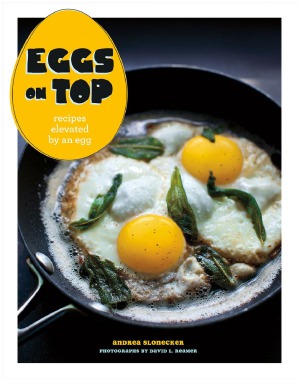Eggs On Top Recipes Elevated By An Egg Andrea Slonecker David L Reamer