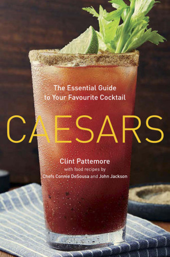 Caesars The Essential Guide To Your Favourite Cocktail Clint Pattemore