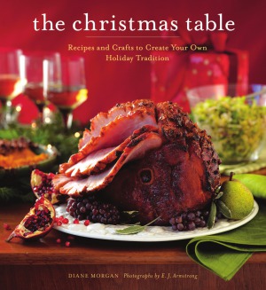 The Christmas Table Recipes And Crafts To Create Your Own Holiday Tradition Diane Morgan
