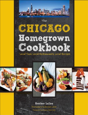 The Chicago Homegrown Cookbook Local Food Local Restaurants Local Recipes Heather Lalley