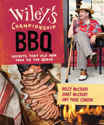 Wileys Championship Bbq Secrets That Old Men Take To The Grave Wiley Mccrary