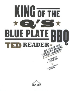 King Of The Qs Blue Plate Bbq The Ultimate Guide To Grilling Smoking Dipping And Licking Ted Reader