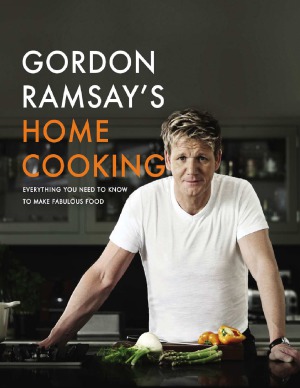 Gordon Ramsays Home Cooking Everything You Need To Know To Make Fabulous Food Gordon Ramsay