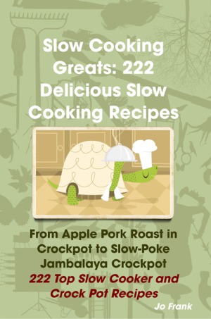 Slow Cooking Greats 222 Delicious Slow Cooking Recipes Jo Frank