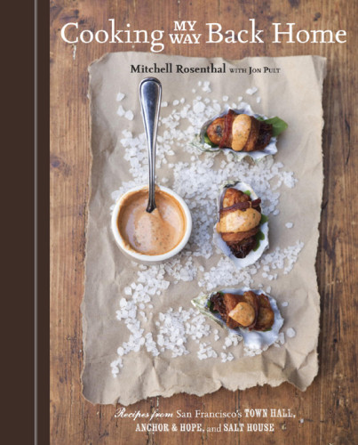 Cooking My Way Back Home Recipes From San Franciscos Town Hall Anchor Hope And Salt House Mitchell Rosenthal