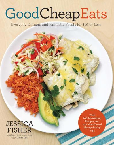 Good Cheap Eats Everyday Dinners And Fantastic Feasts For 10 Or Less Jessica Fisher