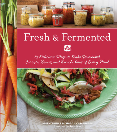 Fresh Fermented 85 Delicious Ways To Make Fermented Carrots Kraut And Kimchi Part Of Every Meal Julie Obrien
