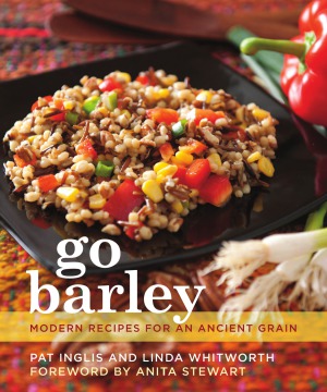Go Barley Modern Recipes For An Ancient Grain Pat Inglis Linda Whitworth