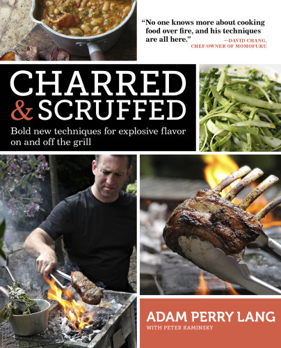 Charred Scruffed Bold New Techniques For Explosive Flavor On And Off The Grill Adam Perry Lang