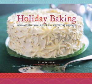 Holiday Baking New And Traditional Recipes For Wintertime Holidays Sara Perry