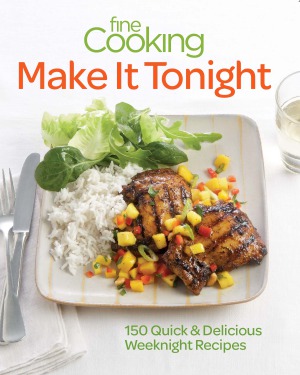 Fine Cooking Make It Tonight 150 Quick Delicious Weeknight Recipes Editors Of Fine Cooking