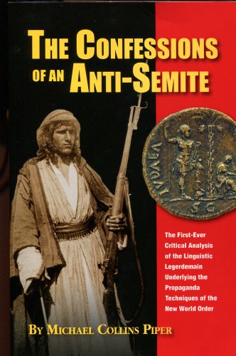 The Confessions Of An Antisemite The First Ever Critical Analysis Of The Linguistic Legerdemain Underlying The Propaganda Techniques Of The New World Michael Collins Piper