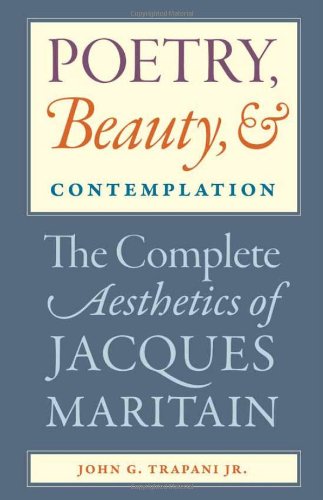 Poetry Beauty And Contemplation The Complete Aesthetics Of Jacques Maritain John G Trapani Jr