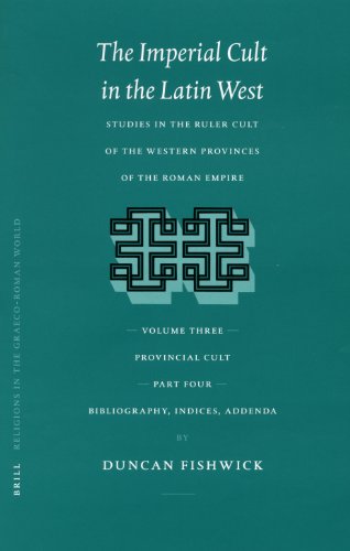 The Imperial Cult In The Latin West Studies In The Ruler Cult Of The Western Provinces Of The Roman Empire Volume Iii Provincial Cult Part 4 Bibliography Indices Addenda Duncan Fishwick