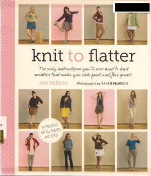Knit To Flatter The Only Instructions Youll Ever Need To Knit Sweaters That Make You Look Good And Feel Great Illustrated Amy Herzog