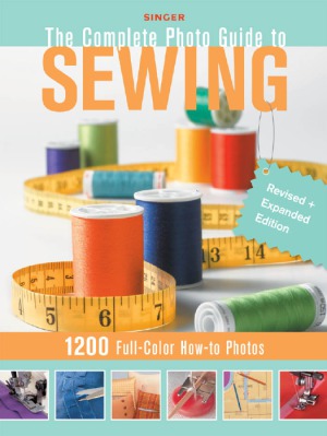 Singer Complete Photo Guide To Sewing Revised Expanded Edition 1200 Fullcolor Howto Photos Editors Of Creative Publishing