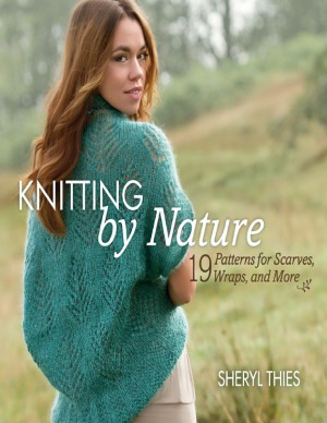 Knitting By Nature 19 Patterns For Scarves Wraps And Mor Sheryl Thies