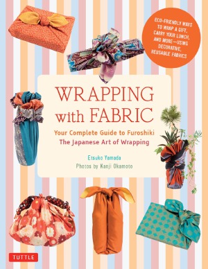 Wrapping With Fabric Your Complete Guide To Furoshikithe Japanese Art Of Wrapping Etsuko Yamada