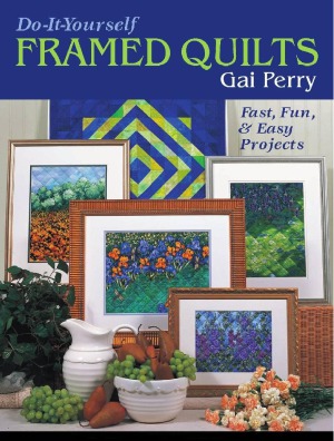 Do It Yourself Framed Quilts Fast Fun Easy Projects Gai Perry