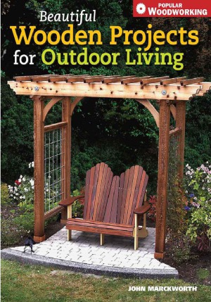 Beautiful Wooden Projects For Outdoor Living Popular Woodworking John Marckworth