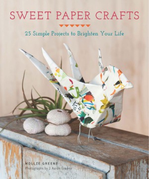 Sweet Paper Crafts 25 Simple Projects To Brighten Your Life Mollie Greene