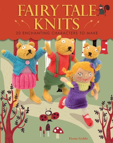 Fairy Tale Knits 20 Enchanting Characters To Make Original Goble