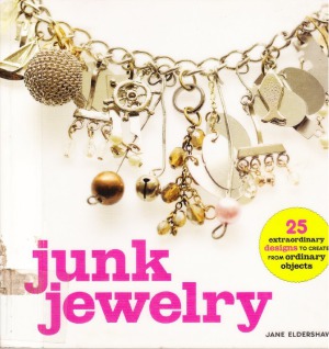 Junk Jewelry 25 Extraordinary Designs To Create From Ordinary Objects Jane Eldershaw