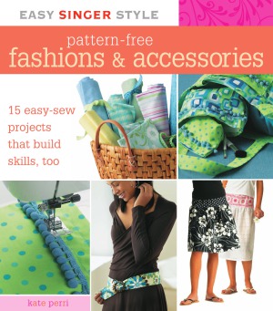 Easy Singer Style Patternfree Fashions Accessories 15 Easysew Projects That Build Skills Too Kate Perri