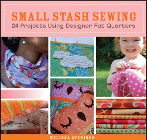 Small Stash Sewing 24 Projects Using Designer Fat Quarters Melissa Averinos