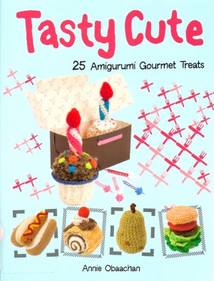 Tasty Cute 25 Amigurumi Gourmet Treats Annie Obaachan