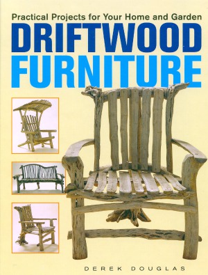 Driftwood Furniture Practical Projects For Your Home And Garden Derek Douglas