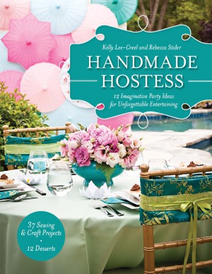 Handmade Hostess 12 Imaginative Party Ideas For Unforgettable Entertaining 36 Sewing Craft Projects 12 Desserts Kelly Leecreel