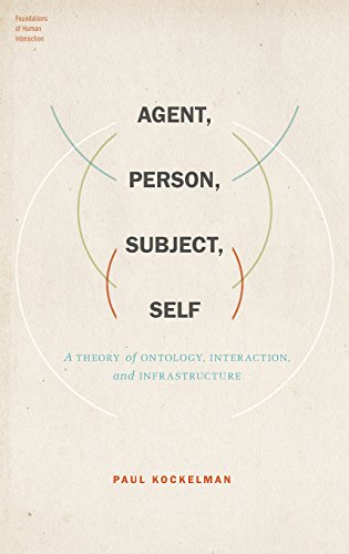 Agent Person Subject Self A Theory Of Ontology Interaction And Infrastructure 1st Edition Paul Kockelman