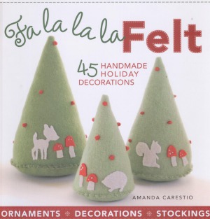 Fa La La La Felt 45 Handmade Holiday Decorations Amanda Carestio