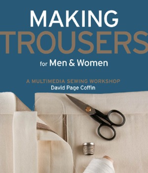 Making Trousers For Men Women A Multimedia Sewing Workshop David Coffin