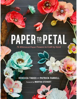 Paper To Petal 75 Whimsical Paper Flowers To Craft By Hand Thuss Rebecca Farrell Patrick