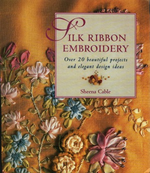 Silk Ribbon Embroidery Over 20 Beautiful Projects And Elegant Design Ideas Sheena Cable
