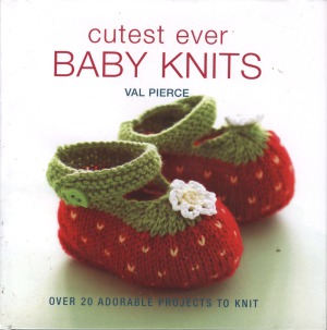 Cutest Ever Baby Knits Over 20 Adorable Projects To Knit Val Pierce