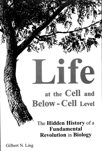 Life At The Cell And Beyond Cell Level The Hidden History Of A Fundamental Revolution In Biology Gilbert Ling