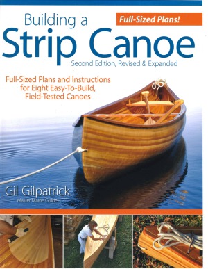 Building A Strip Canoe Fullsized Plans And Instructions For Eight Easytobuild Fieldtested Canoes Gil Gilpatrick