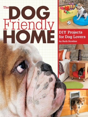 The Dog Friendly Home Diy Projects For Dog Lovers 1st Edition Ruth Strother